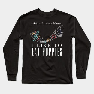 Music Literacy Matters I Like To Eat Puppies Long Sleeve T-Shirt